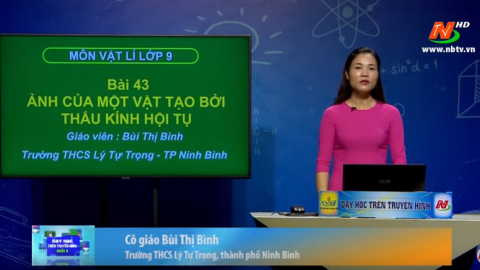 M&ocirc;n Vật l&yacute; - Lớp 9: Ảnh của một vật tạo bởi thấu k&iacute;nh hội tụ |Dạy học tr&ecirc;n Truyền h&igrave;nh