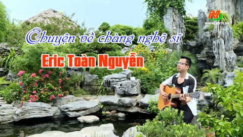 Trang văn nghệ qu&ecirc; hương: Chuyện về ch&agrave;ng nghệ sĩ Eric To&agrave;n Nguyễn